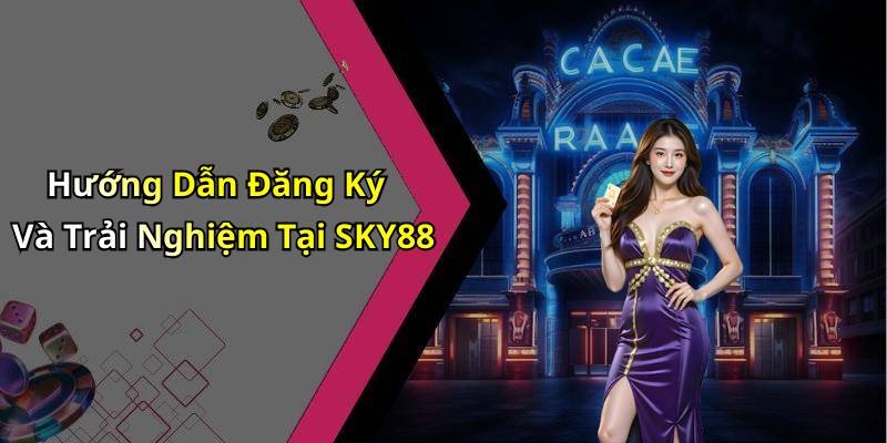 Hướng Dẫn Đăng Ký Và Trải Nghiệm Tại SKY88