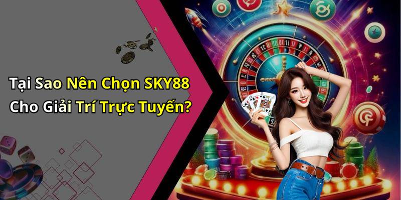 Tại Sao Nên Chọn SKY88 Cho Giải Trí Trực Tuyến?