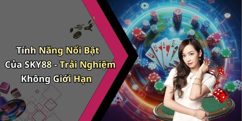 Tính Năng Nổi Bật Của SKY88 - Trải Nghiệm Không Giới Hạn