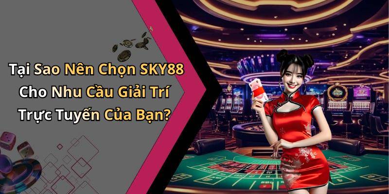 Tại Sao Nên Chọn SKY88 Cho Nhu Cầu Giải Trí Trực Tuyến Của Bạn?