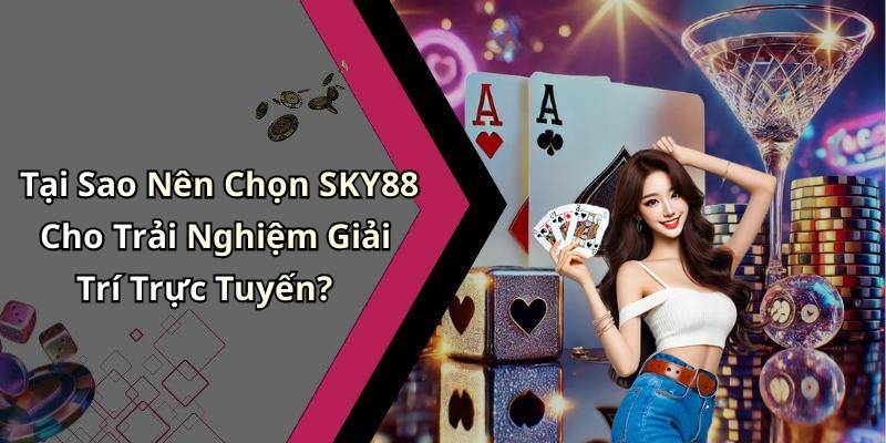 Tại Sao Nên Chọn SKY88 Cho Trải Nghiệm Giải Trí Trực Tuyến?