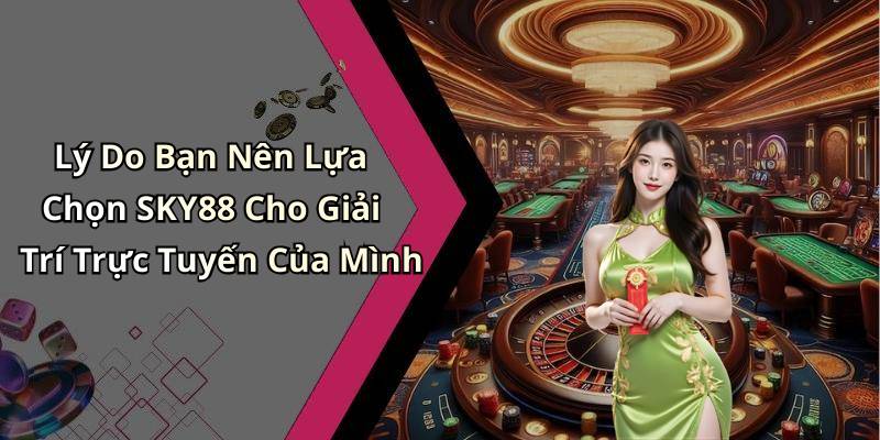 Lý Do Bạn Nên Lựa Chọn SKY88 Cho Giải Trí Trực Tuyến Của Mình