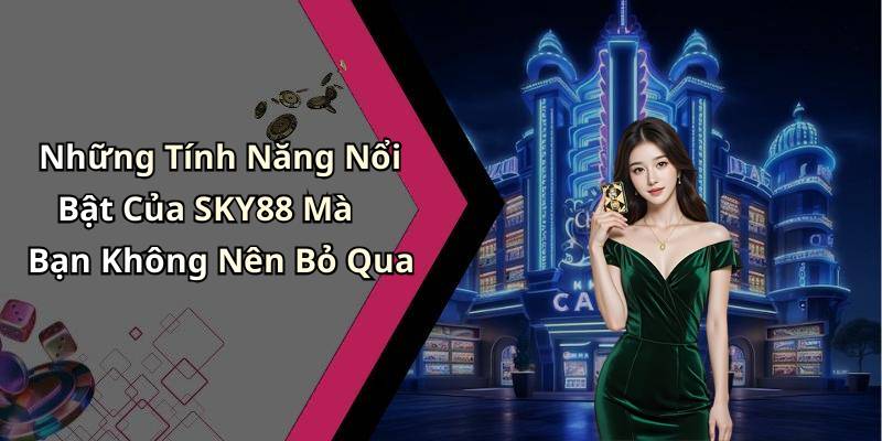 Những Tính Năng Nổi Bật Của SKY88 Mà Bạn Không Nên Bỏ Qua