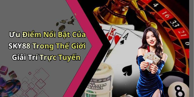 Ưu Điểm Nổi Bật Của SKY88 Trong Thế Giới Giải Trí Trực Tuyến
