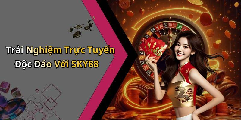 Trải Nghiệm Trực Tuyến Độc Đáo Với SKY88