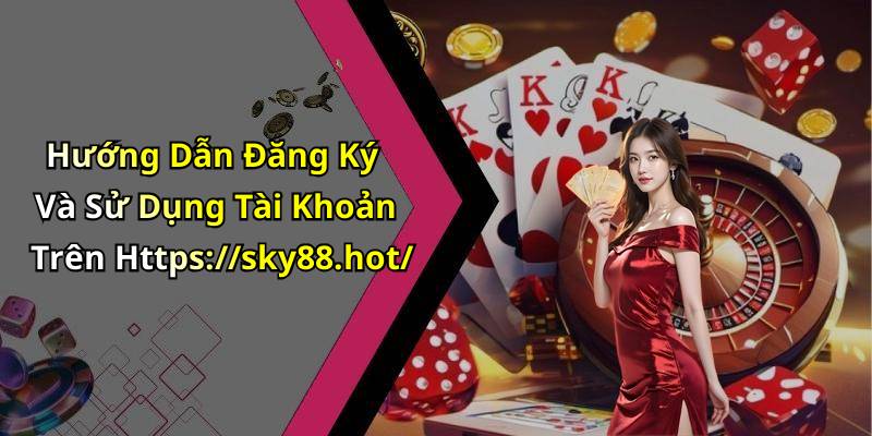 Hướng Dẫn Đăng Ký Và Sử Dụng Tài Khoản Trên Https://sky88.hot/