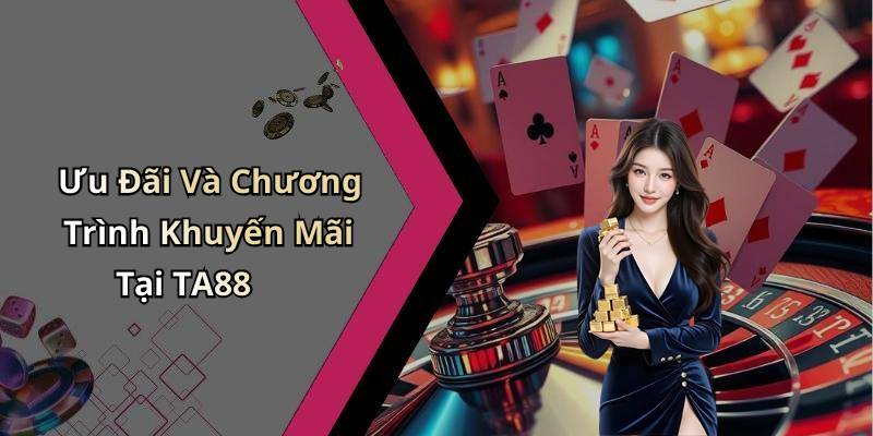Ưu Đãi Và Chương Trình Khuyến Mãi Tại TA88