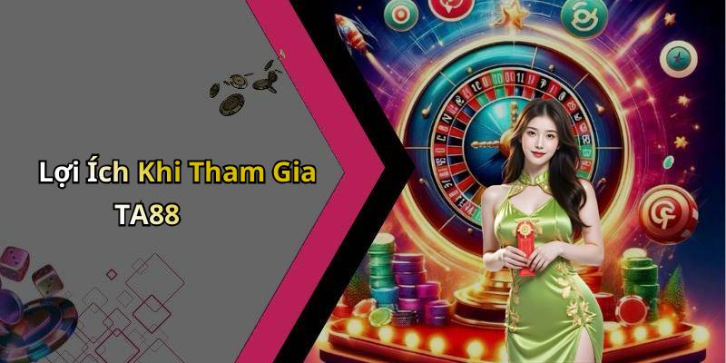 Lợi Ích Khi Tham Gia TA88