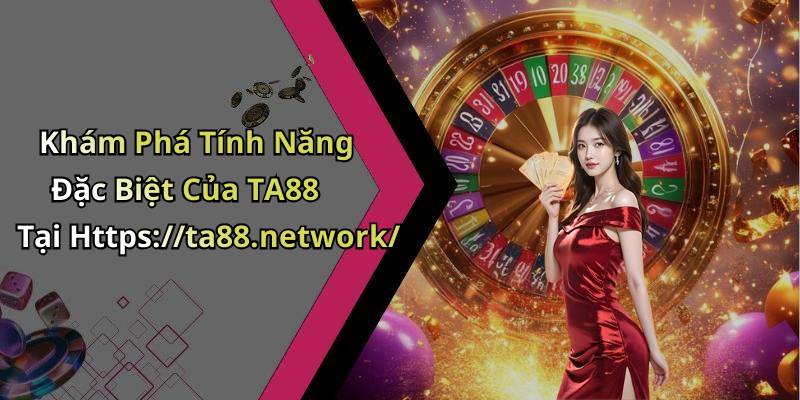 Khám Phá Tính Năng Đặc Biệt Của TA88 Tại Https://ta88.network/