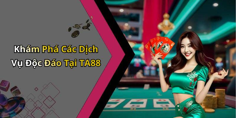 Khám Phá Các Dịch Vụ Độc Đáo Tại TA88