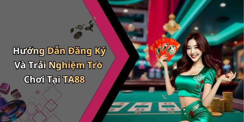 Hướng Dẫn Đăng Ký Và Trải Nghiệm Trò Chơi Tại TA88