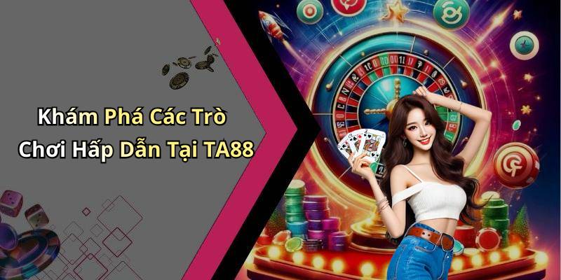 Khám Phá Các Trò Chơi Hấp Dẫn Tại TA88