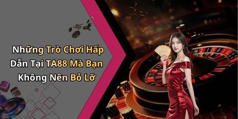 Những Trò Chơi Hấp Dẫn Tại TA88 Mà Bạn Không Nên Bỏ Lỡ
