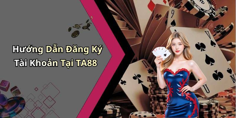Hướng Dẫn Đăng Ký Tài Khoản Tại TA88