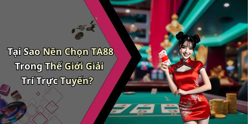 Tại Sao Nên Chọn TA88 Trong Thế Giới Giải Trí Trực Tuyến?