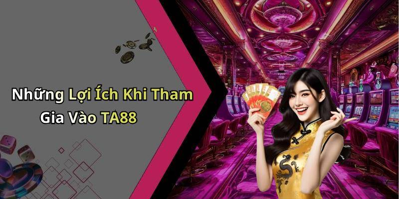 Những Lợi Ích Khi Tham Gia Vào TA88