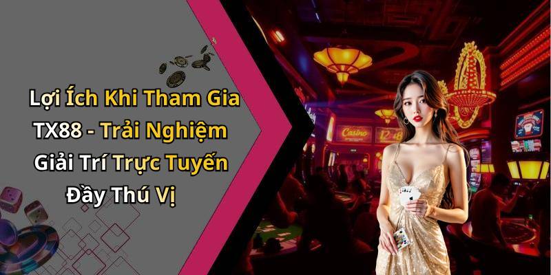 Lợi Ích Khi Tham Gia TX88 - Trải Nghiệm Giải Trí Trực Tuyến Đầy Thú Vị