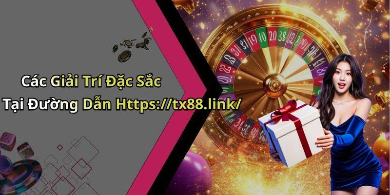 Các Giải Trí Đặc Sắc Tại Đường Dẫn Https://tx88.link/