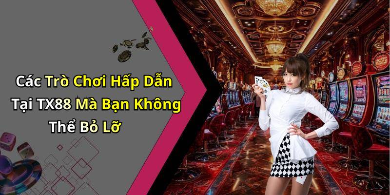 Các Trò Chơi Hấp Dẫn Tại TX88 Mà Bạn Không Thể Bỏ Lỡ