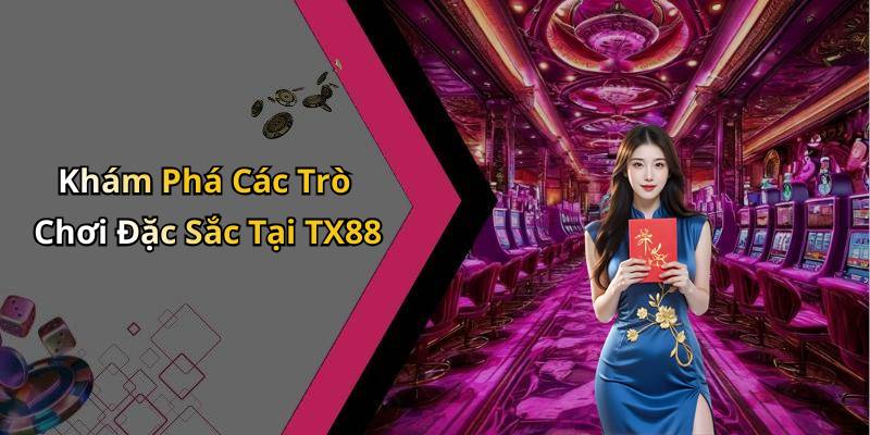 Khám Phá Các Trò Chơi Đặc Sắc Tại TX88