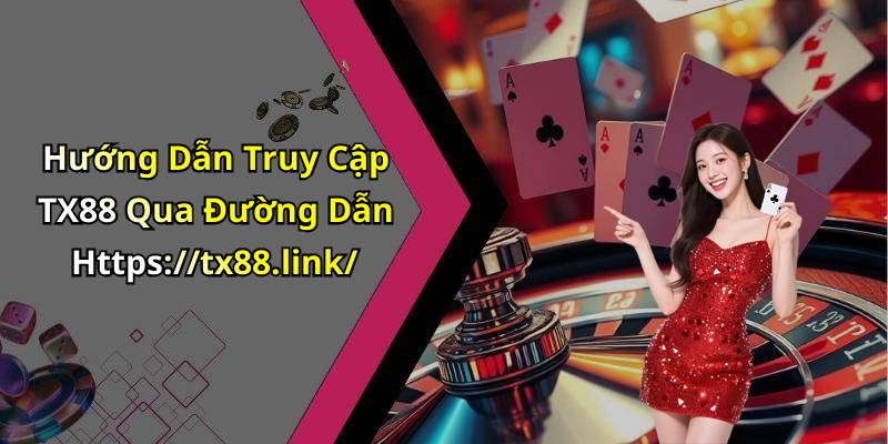 Hướng Dẫn Truy Cập TX88 Qua Đường Dẫn Https://tx88.link/