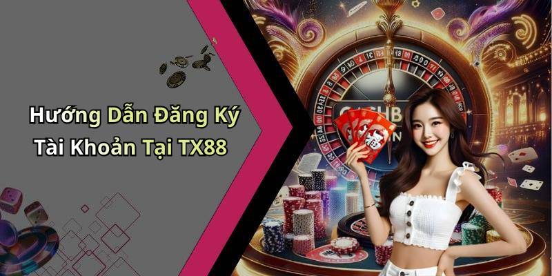 Hướng Dẫn Đăng Ký Tài Khoản Tại TX88