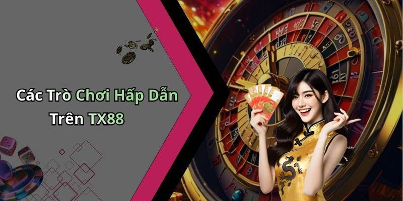 Các Trò Chơi Hấp Dẫn Trên TX88