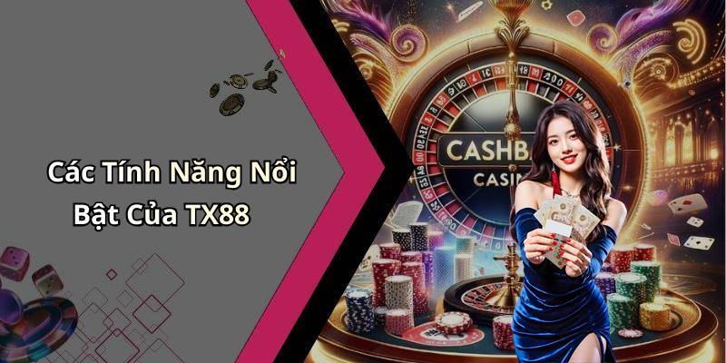 Các Tính Năng Nổi Bật Của TX88