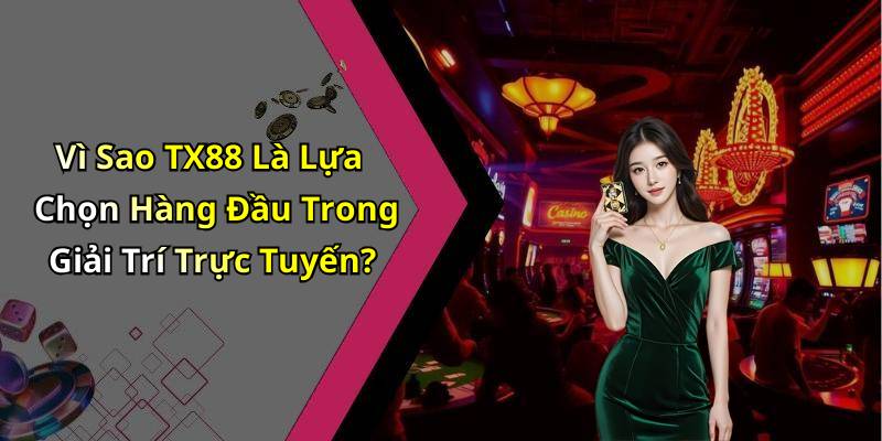 Vì Sao TX88 Là Lựa Chọn Hàng Đầu Trong Giải Trí Trực Tuyến?