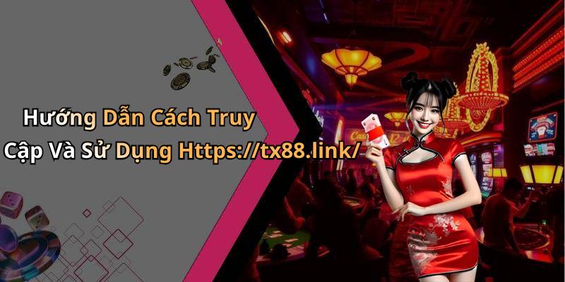 Hướng Dẫn Cách Truy Cập Và Sử Dụng Https://tx88.link/