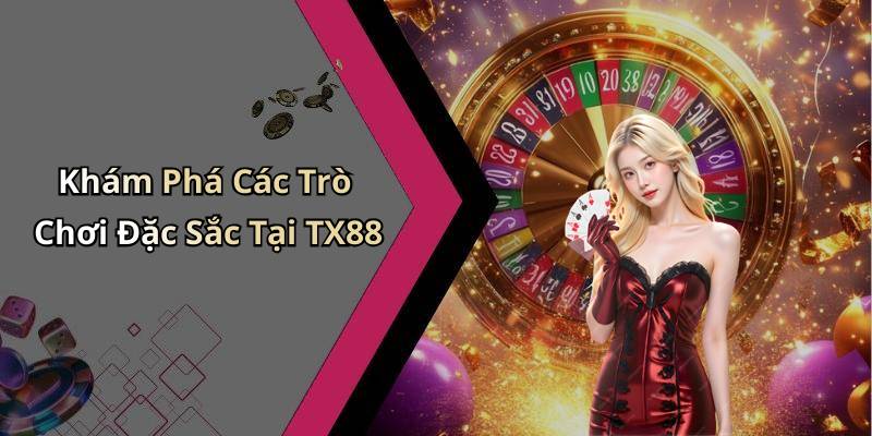 Khám Phá Các Trò Chơi Đặc Sắc Tại TX88