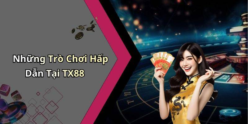 Những Trò Chơi Hấp Dẫn Tại TX88