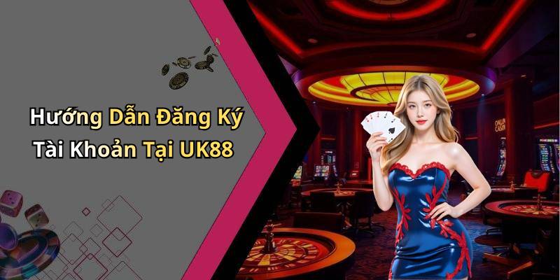 Hướng Dẫn Đăng Ký Tài Khoản Tại UK88