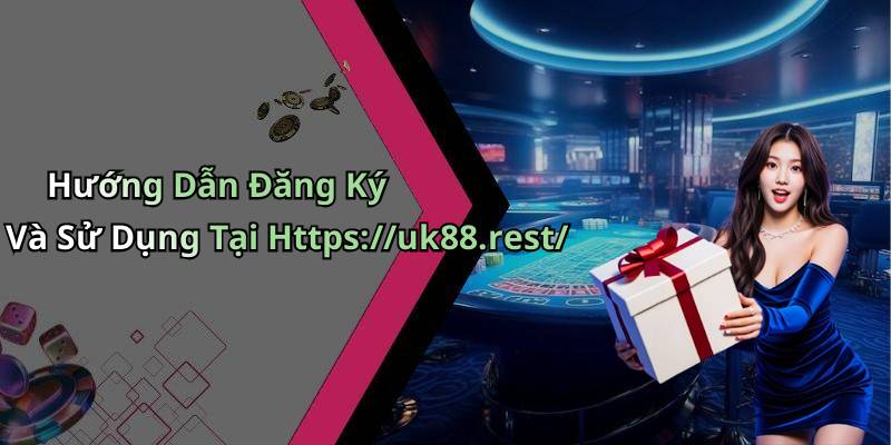 Hướng Dẫn Đăng Ký Và Sử Dụng Tại Https://uk88.rest/