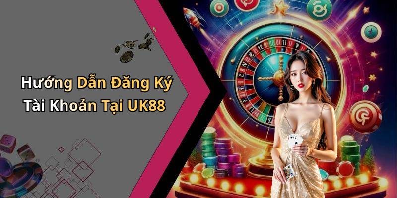 Hướng Dẫn Đăng Ký Tài Khoản Tại UK88