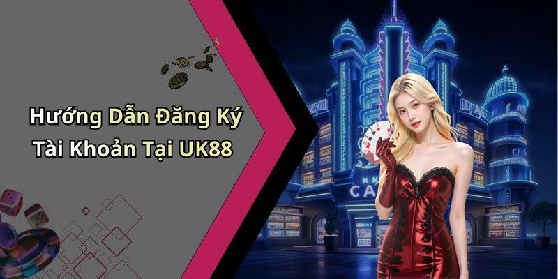 Hướng Dẫn Đăng Ký Tài Khoản Tại UK88