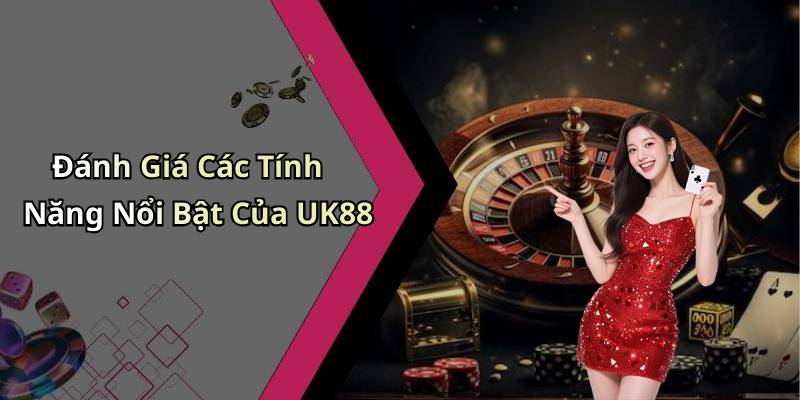 Đánh Giá Các Tính Năng Nổi Bật Của UK88