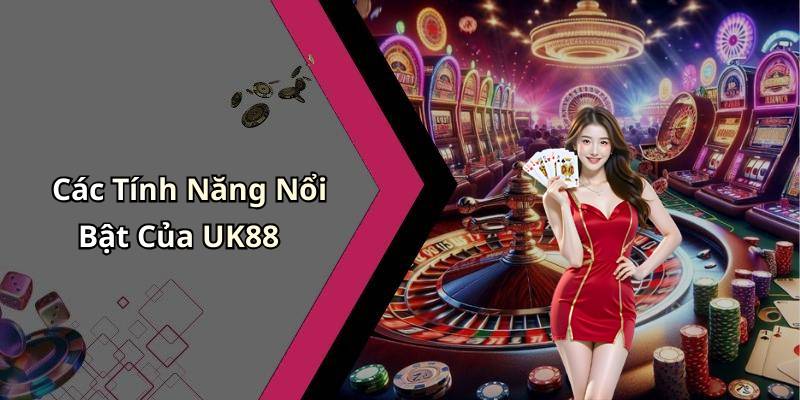 Các Tính Năng Nổi Bật Của UK88
