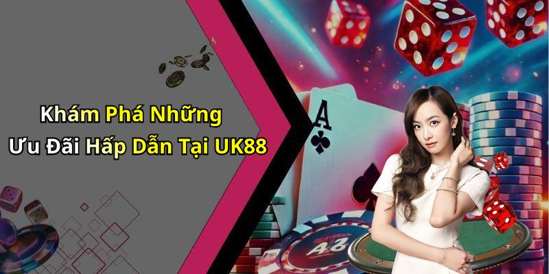 Khám Phá Những Ưu Đãi Hấp Dẫn Tại UK88