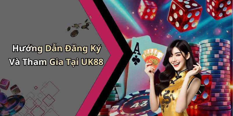 Hướng Dẫn Đăng Ký Và Tham Gia Tại UK88