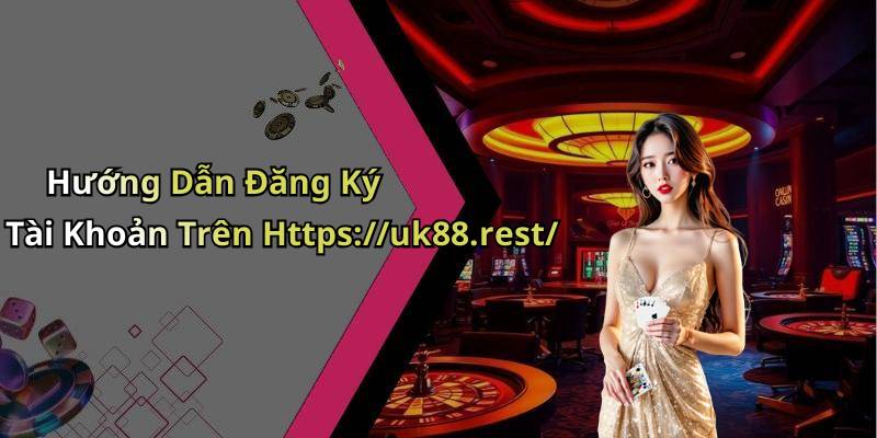 Hướng Dẫn Đăng Ký Tài Khoản Trên Https://uk88.rest/