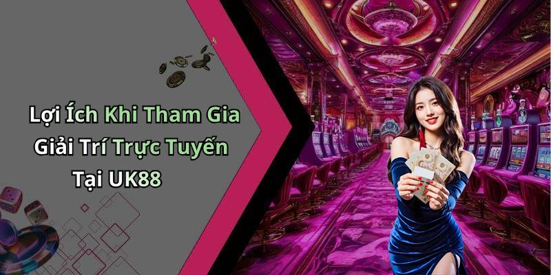 Lợi Ích Khi Tham Gia Giải Trí Trực Tuyến Tại UK88