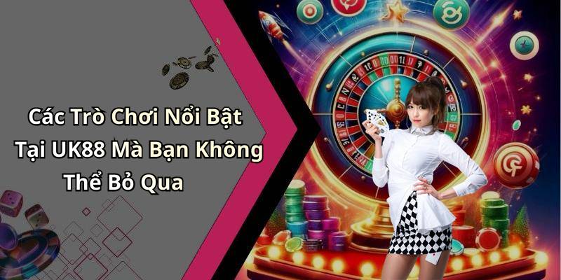 Các Trò Chơi Nổi Bật Tại UK88 Mà Bạn Không Thể Bỏ Qua