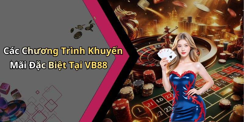 Các Chương Trình Khuyến Mãi Đặc Biệt Tại VB88