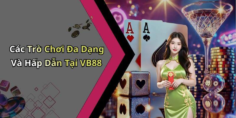 Các Trò Chơi Đa Dạng Và Hấp Dẫn Tại VB88
