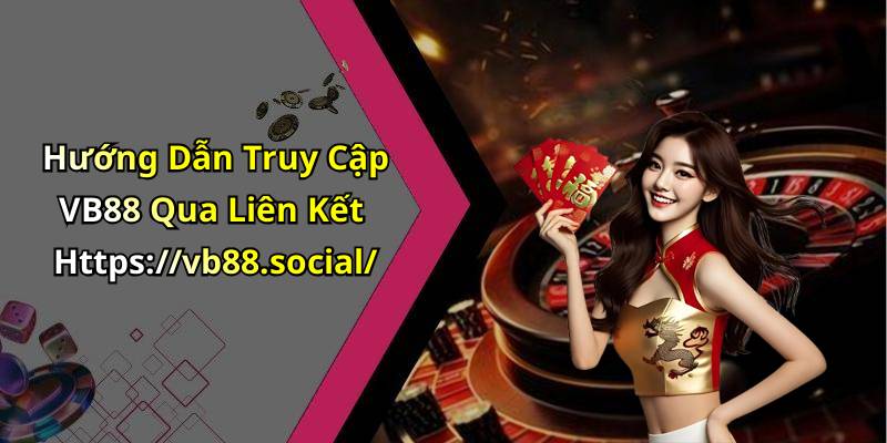 Hướng Dẫn Truy Cập VB88 Qua Liên Kết Https://vb88.social/