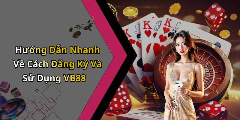 Hướng Dẫn Nhanh Về Cách Đăng Ký Và Sử Dụng VB88