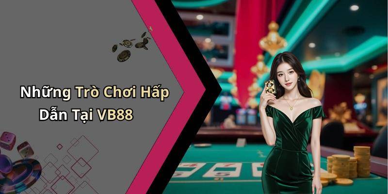 Những Trò Chơi Hấp Dẫn Tại VB88