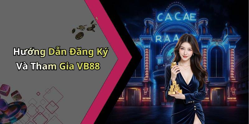 Hướng Dẫn Đăng Ký Và Tham Gia VB88