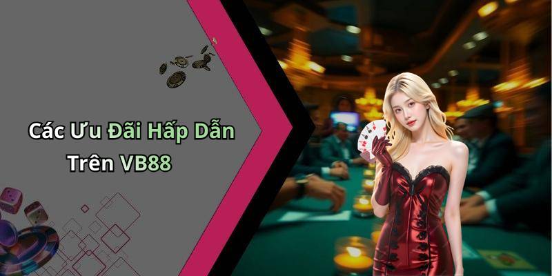 Các Ưu Đãi Hấp Dẫn Trên VB88